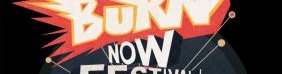 BURN NOW FESTIVAL !